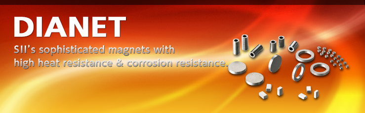 DIANET SII’s sophisticated magnets with high heat resistance & corrosion resistance.